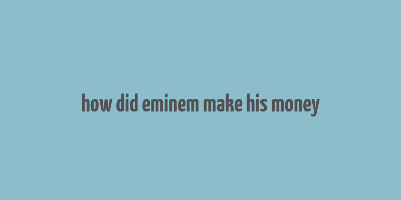 how did eminem make his money