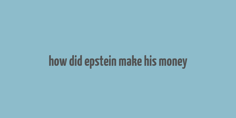 how did epstein make his money