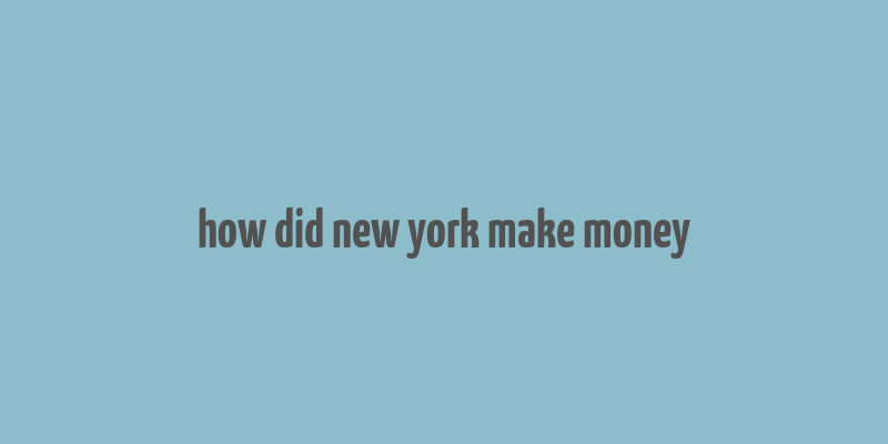 how did new york make money