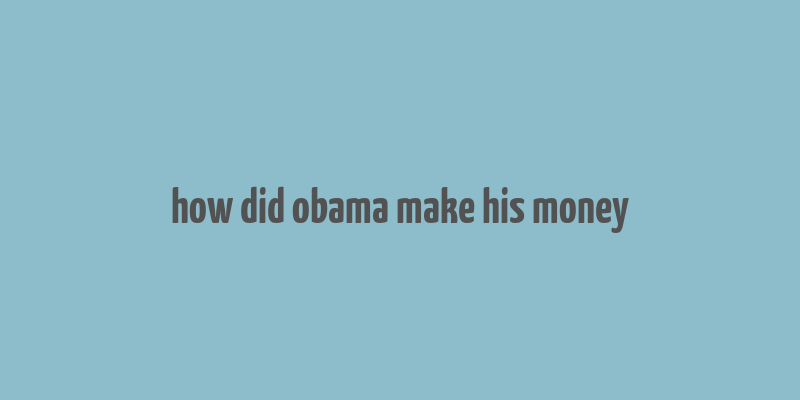 how did obama make his money