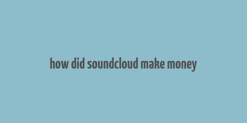 how did soundcloud make money