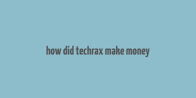 how did techrax make money