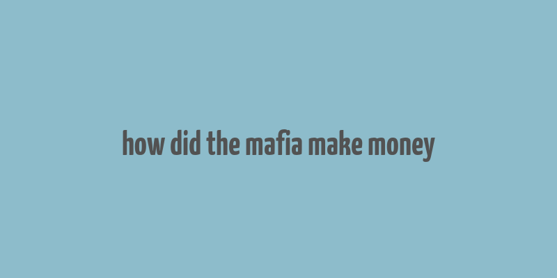 how did the mafia make money