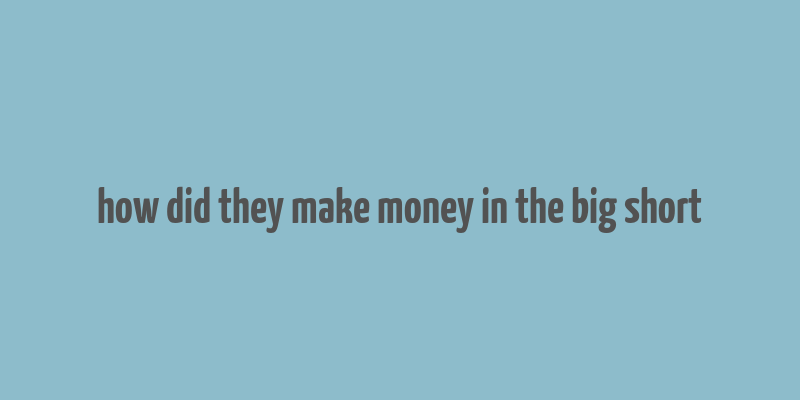 how did they make money in the big short