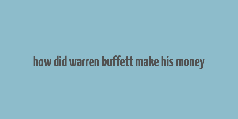 how did warren buffett make his money