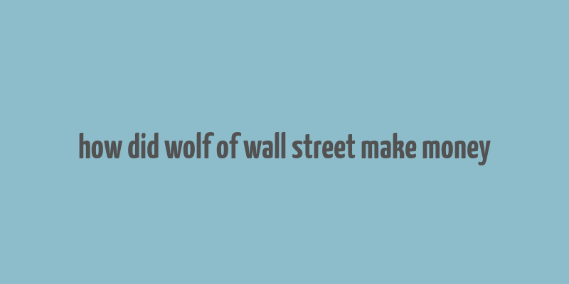 how did wolf of wall street make money