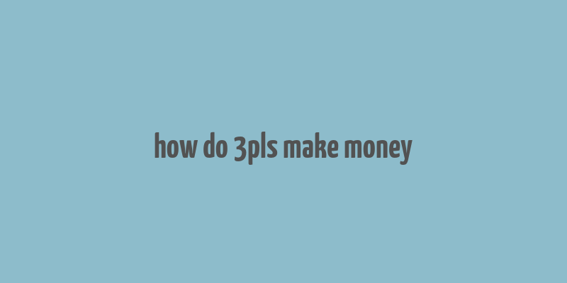 how do 3pls make money