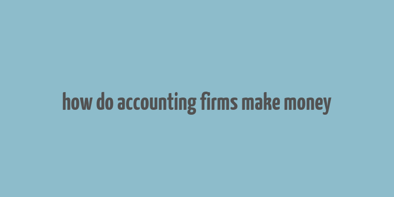 how do accounting firms make money