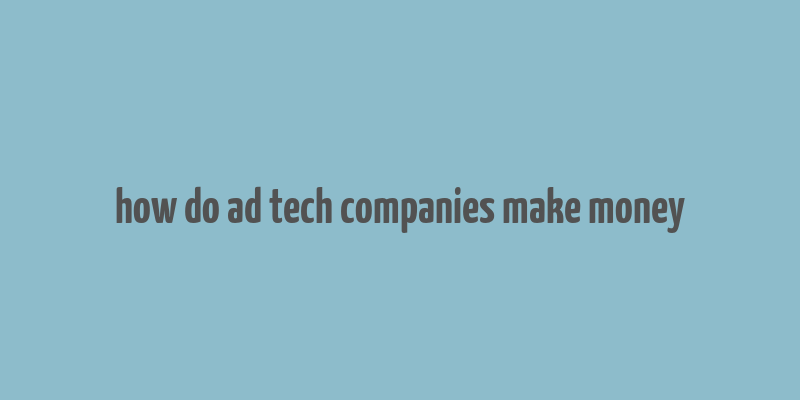 how do ad tech companies make money