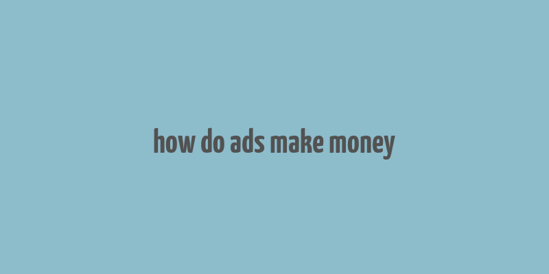 how do ads make money