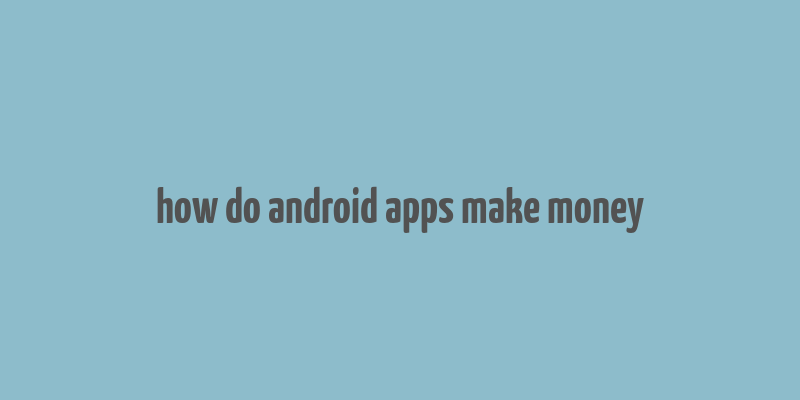 how do android apps make money