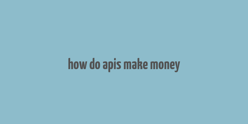 how do apis make money