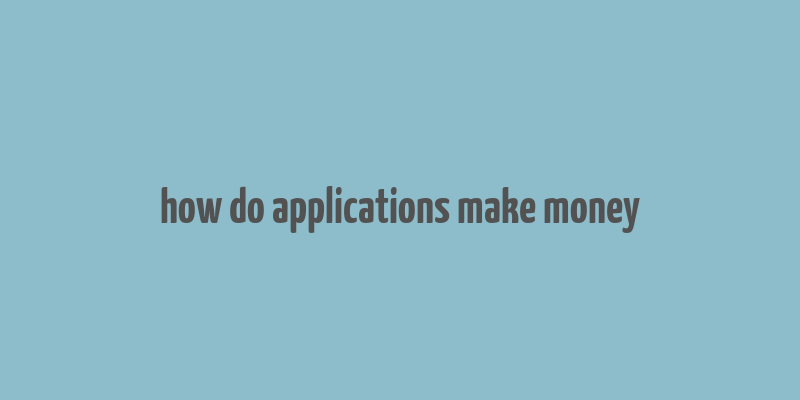 how do applications make money