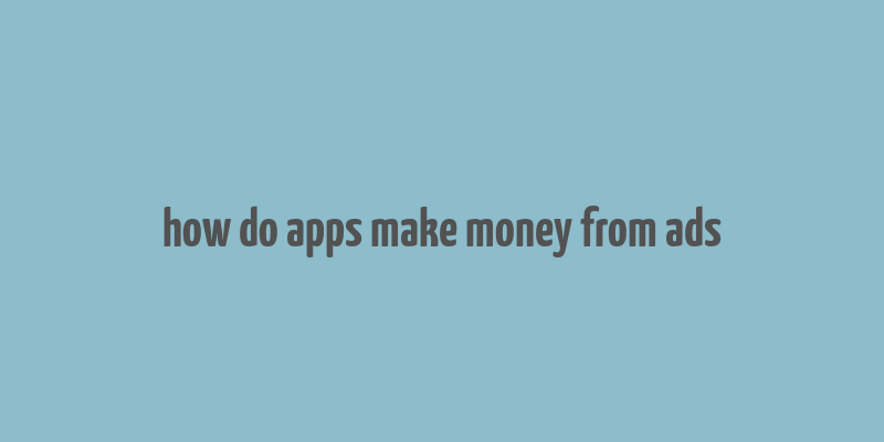 how do apps make money from ads