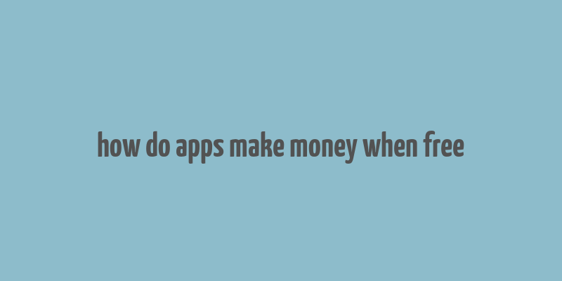 how do apps make money when free