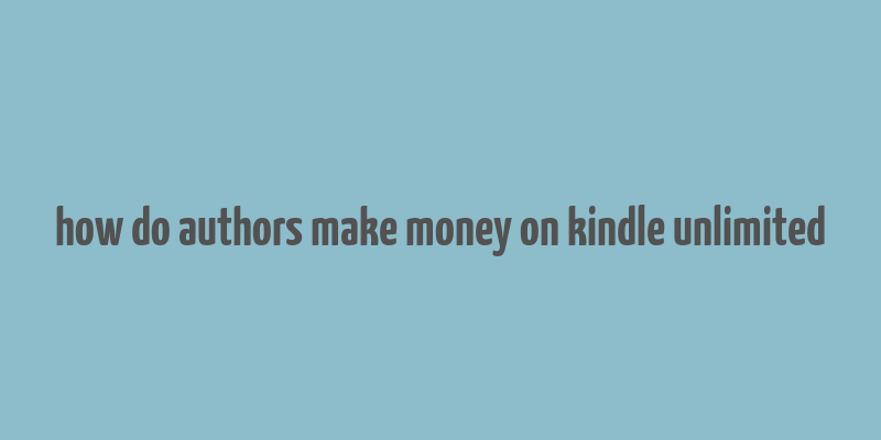 how do authors make money on kindle unlimited