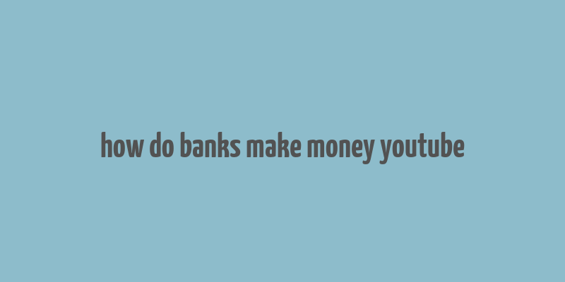 how do banks make money youtube