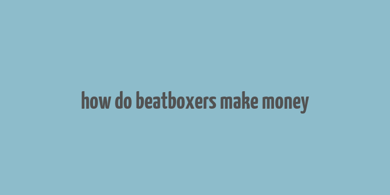 how do beatboxers make money