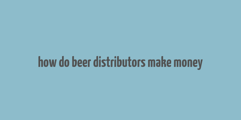 how do beer distributors make money