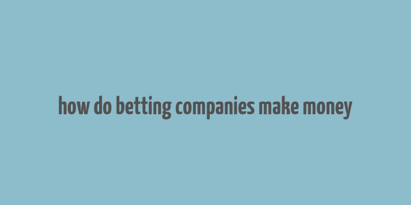 how do betting companies make money