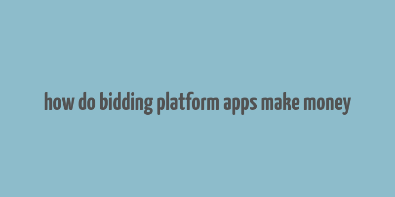 how do bidding platform apps make money