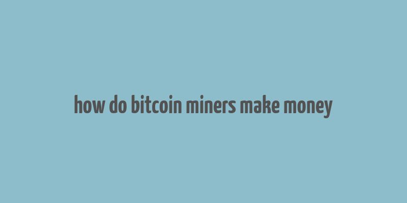 how do bitcoin miners make money