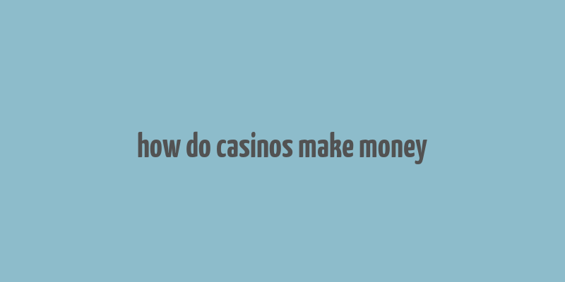 how do casinos make money