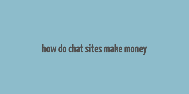 how do chat sites make money