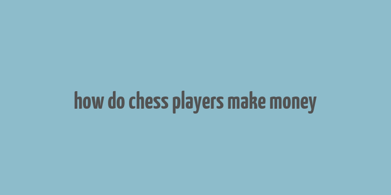 how do chess players make money