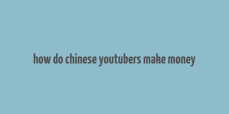 how do chinese youtubers make money