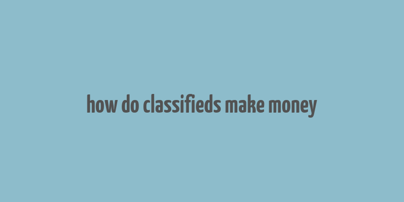 how do classifieds make money