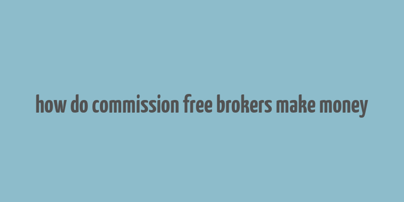 how do commission free brokers make money