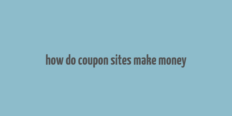 how do coupon sites make money