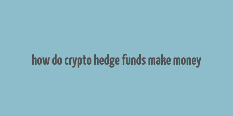 how do crypto hedge funds make money