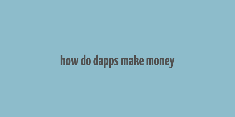 how do dapps make money