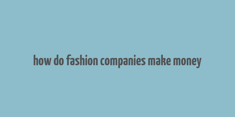 how do fashion companies make money