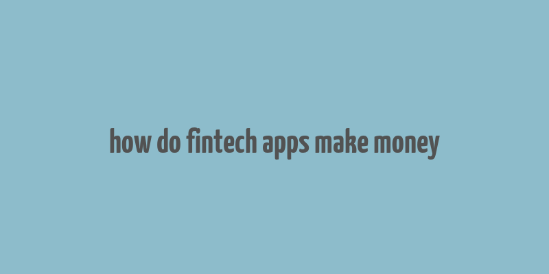 how do fintech apps make money