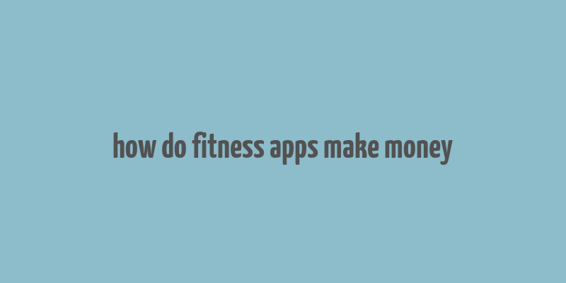 how do fitness apps make money