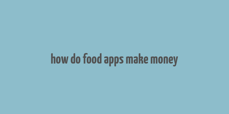 how do food apps make money