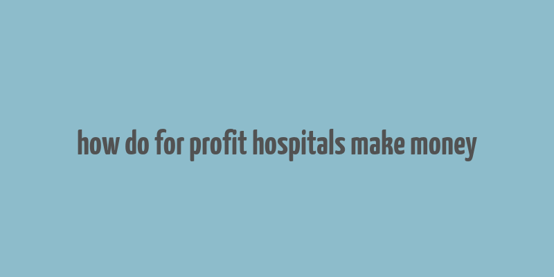 how do for profit hospitals make money