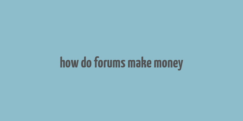 how do forums make money