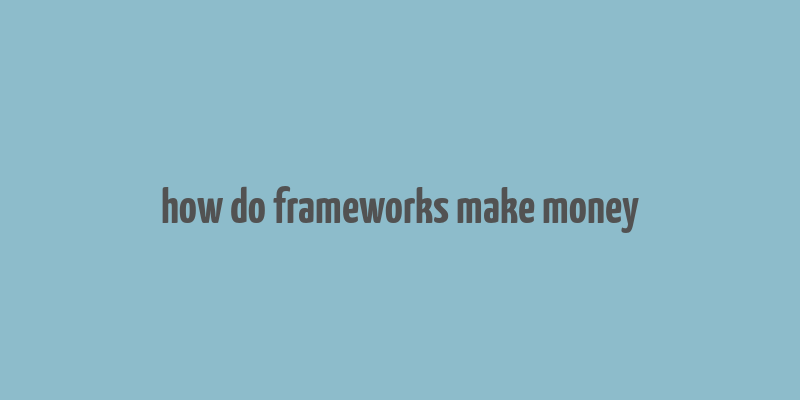 how do frameworks make money