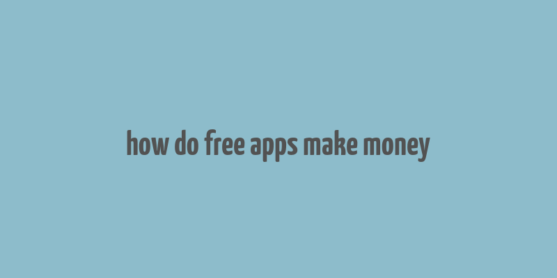 how do free apps make money