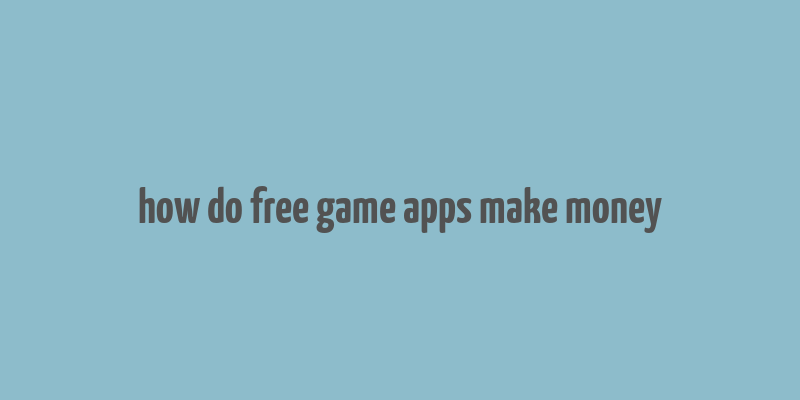 how do free game apps make money