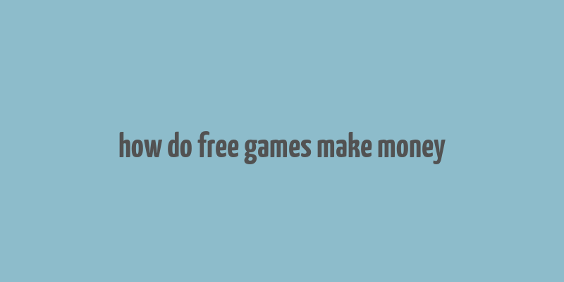 how do free games make money