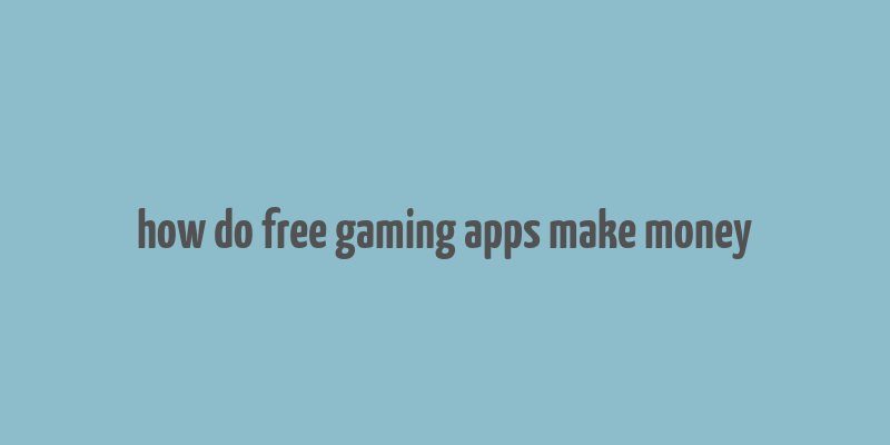 how do free gaming apps make money