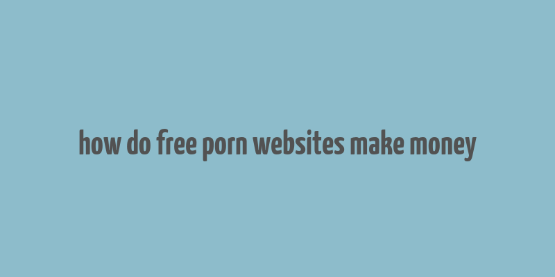 how do free porn websites make money