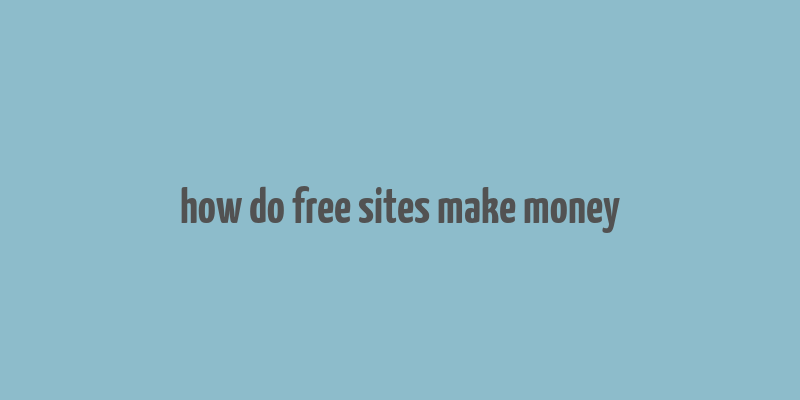 how do free sites make money