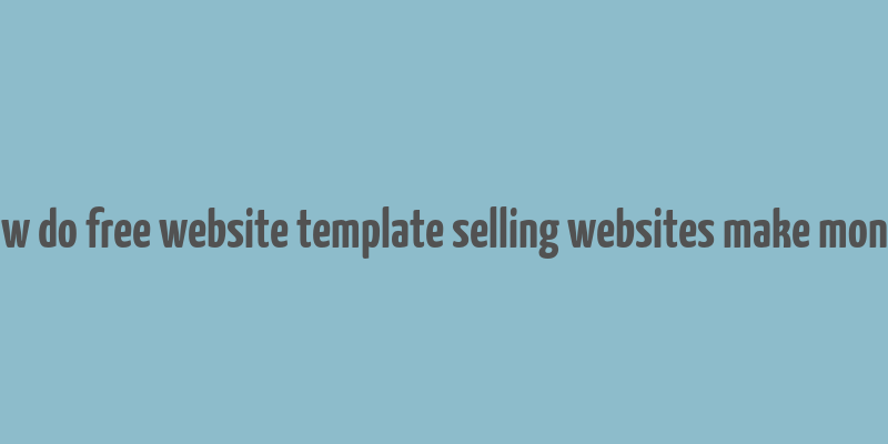 how do free website template selling websites make money