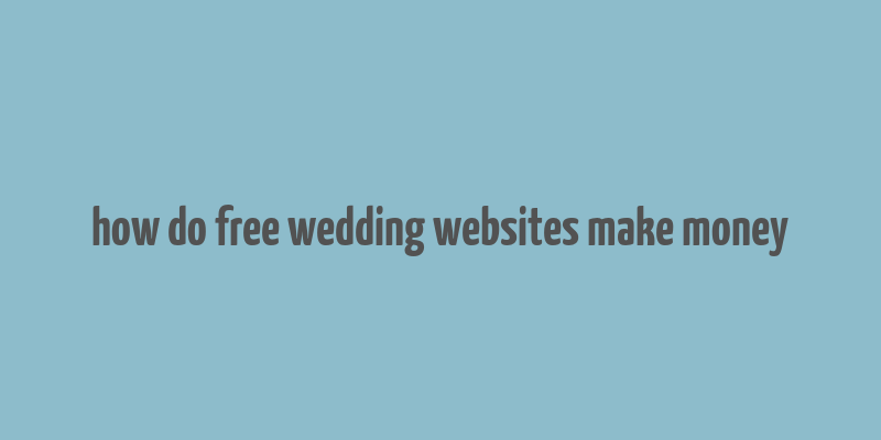 how do free wedding websites make money